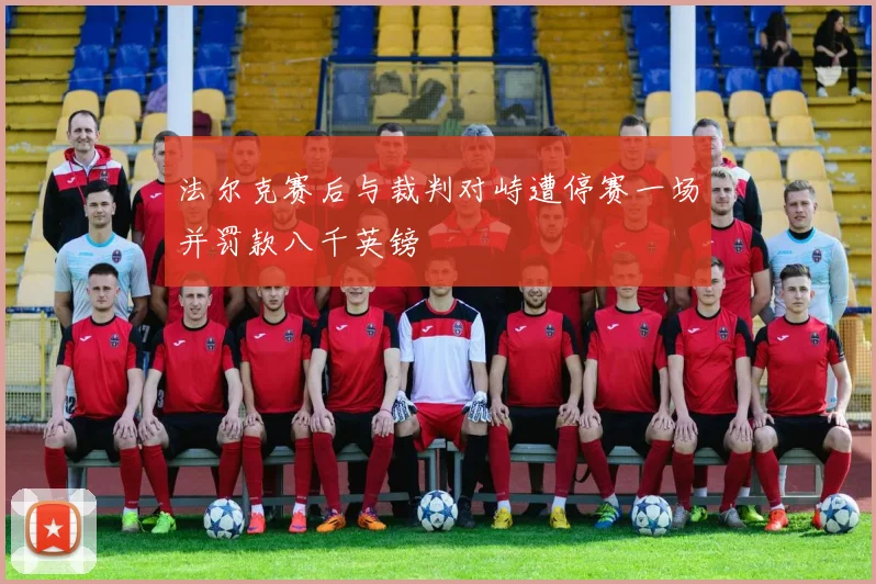 法尔克赛后与裁判对峙遭停赛一场并罚款八千英镑